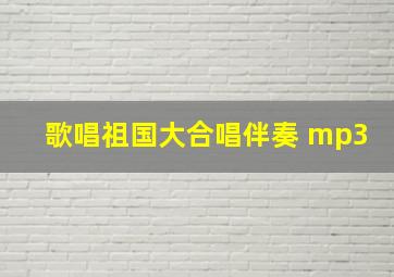 歌唱祖国大合唱伴奏 mp3